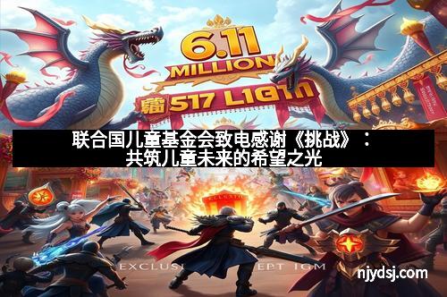 联合国儿童基金会致电感谢《挑战》：共筑儿童未来的希望之光